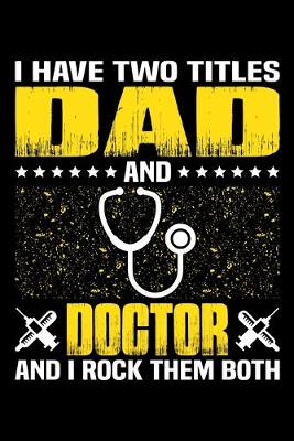 Book cover for I Have Two Titles Dad And Doctor And I Rock Them Both