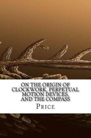 Cover of On the Origin of Clockwork, Perpetual Motion Devices, and the Compass