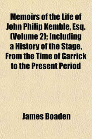 Cover of Memoirs of the Life of John Philip Kemble, Esq. (Volume 2); Including a History of the Stage, from the Time of Garrick to the Present Period