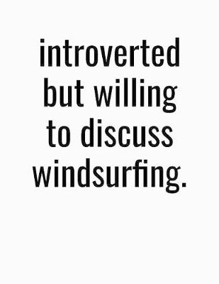 Book cover for Introverted But Willing To Discuss Windsurfing