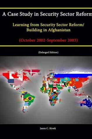 Cover of A Case Study in Security Sector Reform: Learning from Security Sector Reform / Building in Afghanistan (October 2002-September 2003) [Enlarged Edition]