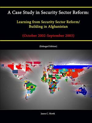 Book cover for A Case Study in Security Sector Reform: Learning from Security Sector Reform / Building in Afghanistan (October 2002-September 2003) [Enlarged Edition]