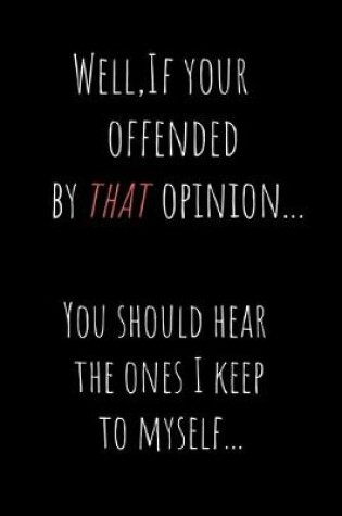 Cover of Well, If your offended by that opinion you should hear the ones I keep to myself..