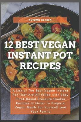 Book cover for 12 Best Vegan Instant Pot Recipes