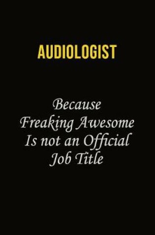 Cover of Audiologist Because Freaking Awesome Is Not An Official Job Title