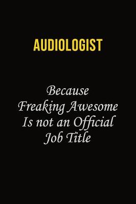 Book cover for Audiologist Because Freaking Awesome Is Not An Official Job Title