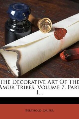 Cover of The Decorative Art of the Amur Tribes, Volume 7, Part 1...