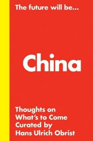 Cover of Hans Ulrich Obrist - the Future Will be... the China Edition