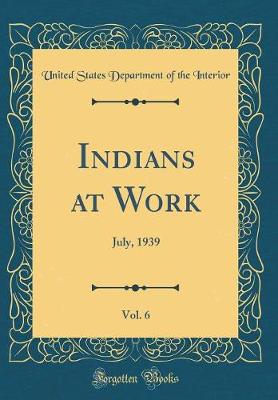 Book cover for Indians at Work, Vol. 6: July, 1939 (Classic Reprint)