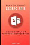 Book cover for How to Use Microsoft Access 2016