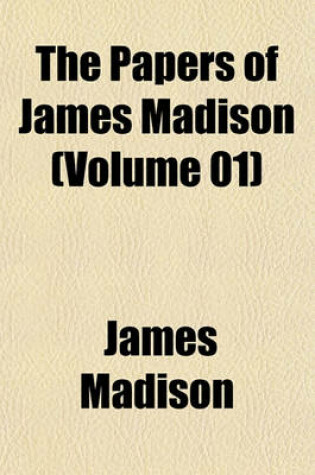 Cover of The Papers of James Madison (Volume 01)