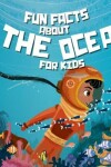 Book cover for Fun Facts About The Ocean For Kids