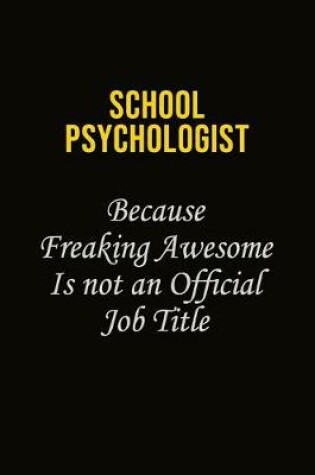 Cover of School Psychologist Because Freaking Awesome Is Not An Official Job Title