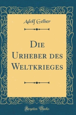 Cover of Die Urheber Des Weltkrieges (Classic Reprint)