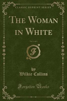 Book cover for The Woman in White, Vol. 1 of 3 (Classic Reprint)