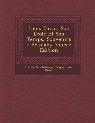 Book cover for Louis David, Son Ecole Et Son Temps, Souvenirs - Primary Source Edition