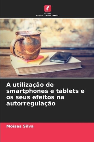 Cover of A utiliza��o de smartphones e tablets e os seus efeitos na autorregula��o