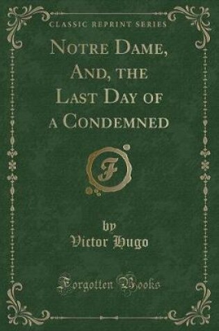 Cover of Notre Dame, And, the Last Day of a Condemned (Classic Reprint)