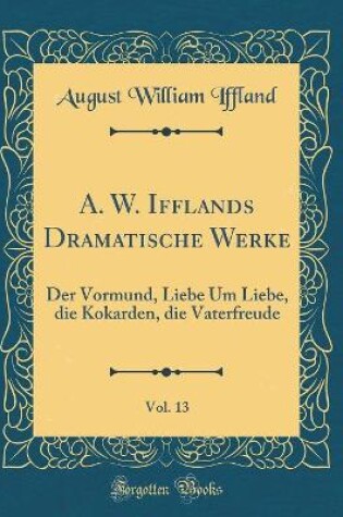 Cover of A. W. Ifflands Dramatische Werke, Vol. 13