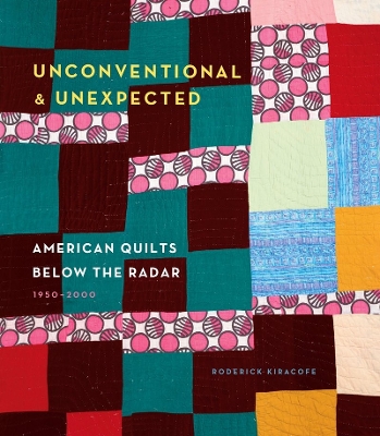 Book cover for Unconventional & Unexpected: American Quilts Below the Radar 1950-2000