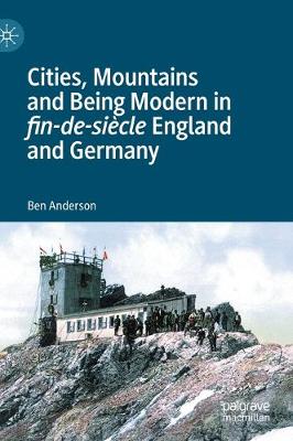 Book cover for Cities, Mountains and Being Modern in fin-de-siecle England and Germany