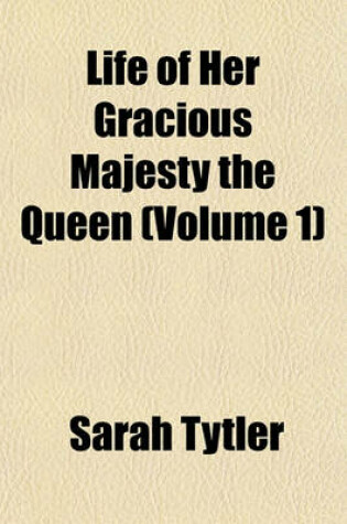 Cover of Life of Her Gracious Majesty the Queen (Volume 1)