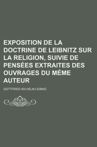 Cover of Exposition de La Doctrine de Leibnitz Sur La Religion, Suivie de Pensees Extraites Des Ouvrages Du Meme Auteur