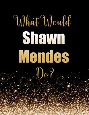 Book cover for What Would Shawn Mendes Do?