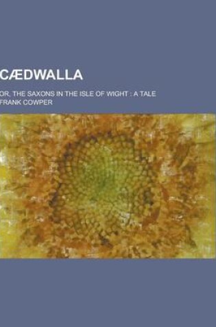 Cover of Caedwalla; Or, the Saxons in the Isle of Wight