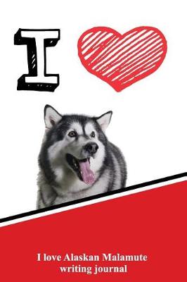 Book cover for I Love Alaskan Malamute Writing Journal