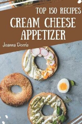 Cover of Top 150 Cream Cheese Appetizer Recipes