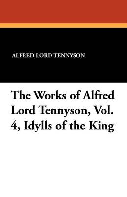 Book cover for The Works of Alfred Lord Tennyson, Vol. 4, Idylls of the King