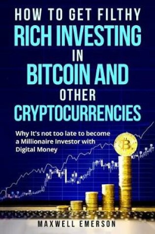 Cover of How to Get Filthy Rich Investing in Bitcoin and Other Cryptocurrencies