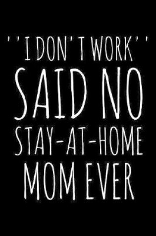 Cover of "I don't work" Said no Stay-At-Home Mom ever