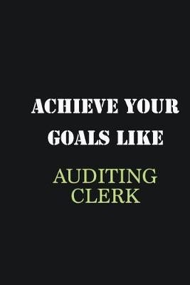 Book cover for Achieve Your Goals Like Auditing Clerk