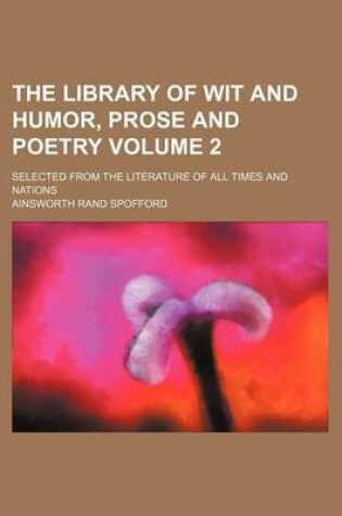 Cover of The Library of Wit and Humor, Prose and Poetry Volume 2; Selected from the Literature of All Times and Nations