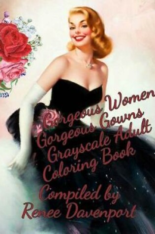 Cover of Gorgeous Women Gorgeous Gowns Grayscale Adult Coloring Book