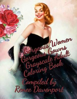 Book cover for Gorgeous Women Gorgeous Gowns Grayscale Adult Coloring Book