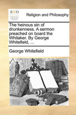 Cover of The Heinous Sin of Drunkenness. a Sermon Preached on Board the Whitaker. by George Whitefield, ...