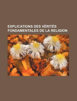 Book cover for Explications Des Verites Fondamentales de La Religion