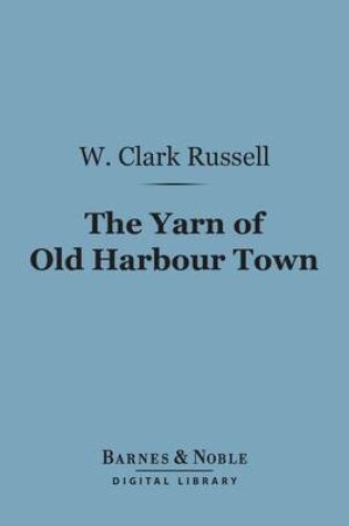 Cover of The Yarn of Old Harbour Town (Barnes & Noble Digital Library)