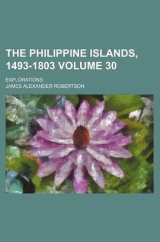 Cover of The Philippine Islands, 1493-1803 Volume 30; Explorations