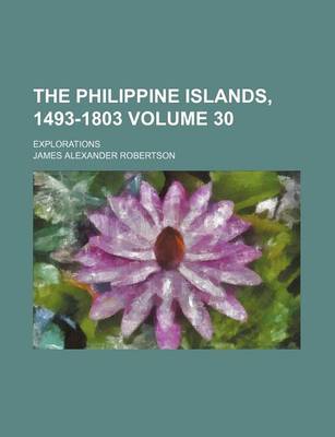 Book cover for The Philippine Islands, 1493-1803 Volume 30; Explorations