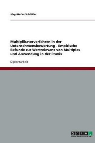 Cover of Multiplikatorverfahren in der Unternehmensbewertung. Empirische Befunde zur Wertrelevanz von Multiples und Anwendung in der Praxis