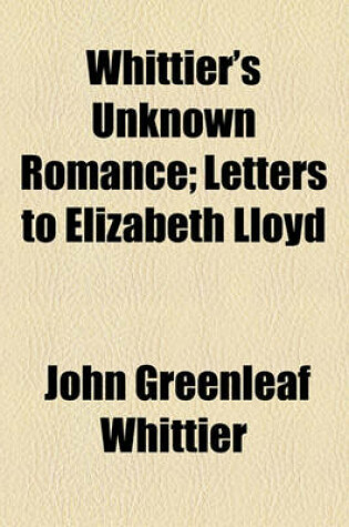 Cover of Whittier's Unknown Romance; Letters to Elizabeth Lloyd