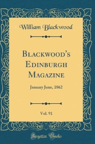 Cover of Blackwood's Edinburgh Magazine, Vol. 91: January June, 1862 (Classic Reprint)