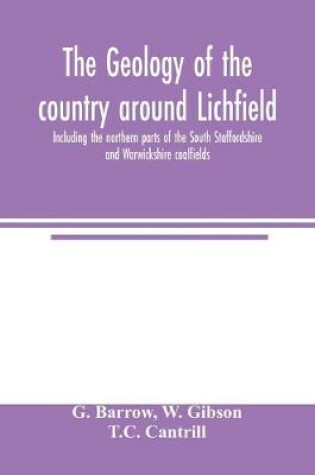 Cover of The geology of the country around Lichfield, including the northern parts of the South Staffordshire and Warwickshire coalfields