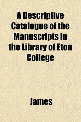 Book cover for A Descriptive Catalogue of the Manuscripts in the Library of Eton College