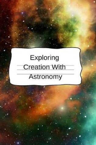 Cover of Exploring Creation With Astronomy