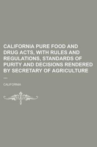 Cover of California Pure Food and Drug Acts, with Rules and Regulations, Standards of Purity and Decisions Rendered by Secretary of Agriculture